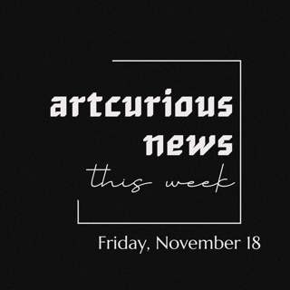 ArtCurious News This Week: November 18, 2022