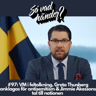 #97: VM i fultolkning, Greta Thunberg anklagas för antisemitism & Jimmie Åkessons tal till nationen 