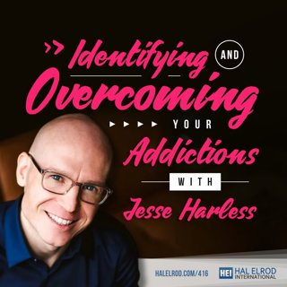 416: Identifying and Overcoming Your Addictions with Jesse Harless