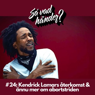 #24: Kendrick Lamars återkomst & ännu mer om abortstriden
