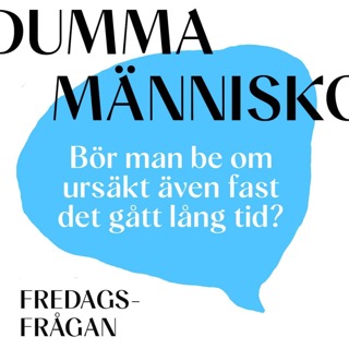 FREDAGSFRÅGAN: Bör man be om ursäkt även fast det gått lång tid?