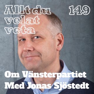 149 Om Vänsterpartiet med Jonas Sjöstedt