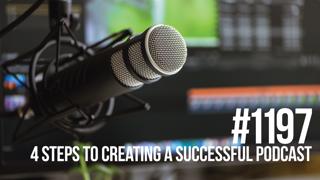 1197: Four Steps to Creating a Successful Podcast