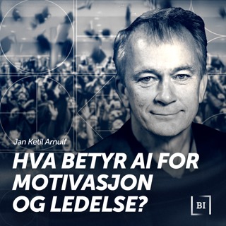 Lederens Verktøykasse: Hva betyr AI for motivasjon og ledelse? med Jan Ketil Arnulf