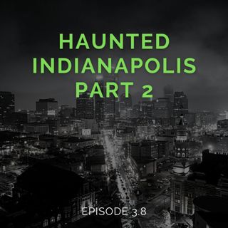 Episode 3.8: Haunted Indianapolis - Part 2