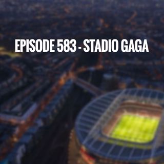 Episode 583 - Stadio Gaga