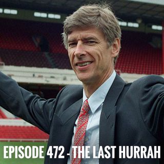 Episode 472 - Arsene's last hurrah