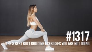 1317: The 8 Best Butt Building Exercises You Are Not Doing