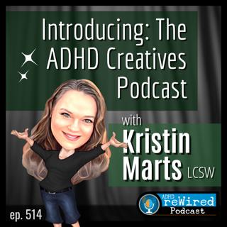 514 | Introducing The ADHD Creatives Podcast - with Kristin Marts LCSW
