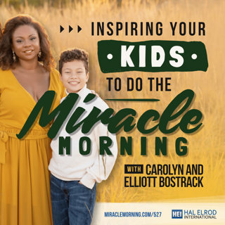 527: Inspiring Your Kids to Do The Miracle Morning with Carolyn and Elliott Bostrack