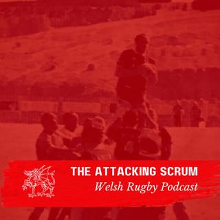 Attacking Scrum - Wales Rugby Podcast for Welsh Rugby fans