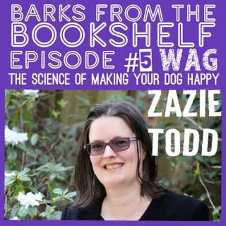 #05 Zazie Todd - Wag: The Science Of Making Your Dog Happy