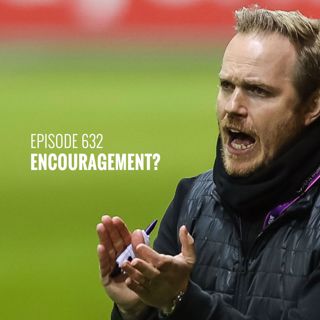 Episode 632 - Encouragement?