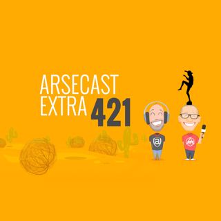 Arsecast Extra Episode 421 - 20.06.2021