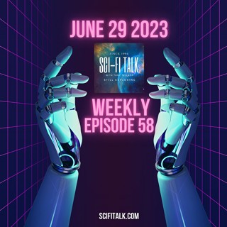 Sci-Fi Talk Weekly Episode 58 - June 29, 2023