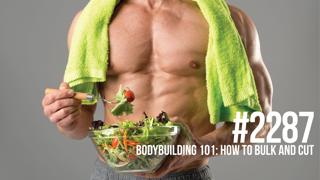 2287: Bodybuilding 101- How to Bulk and Cut