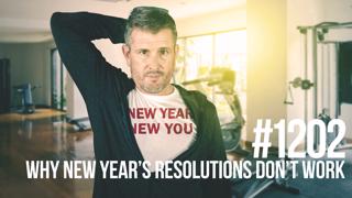 1202: Why New Year's Resolutions Don’t Work (& What to Do About It)