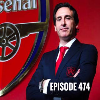 Episode 474 - Unai Emery arrives