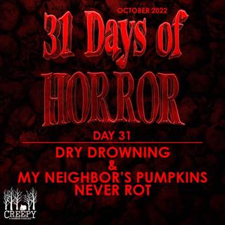 Day 31 - Dry Drowning & My Neighbor's Pumpkins Never Rot