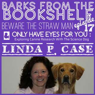 #17 Linda P. Case - Beware The Straw Man & Only Have Eyes For You: Exploring Canine Research With The Science Dog