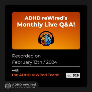 526 | February 2024 Live Q&A - with ADHD reWired