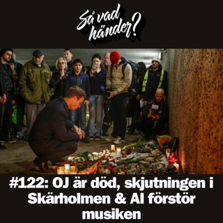 #122: O.J. är död, skjutningen i Skärholmen & AI förstör musiken