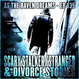 ATRD Ep. 139 - Terrifying Stalker/Stranger and Divorce Stories