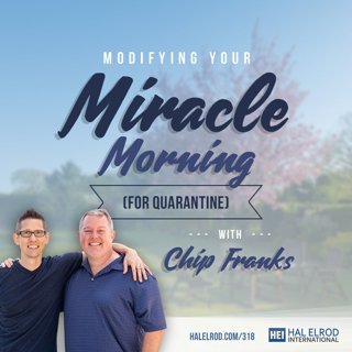 318: Modifying Your Miracle Morning (for Quarantine) with Chip Franks