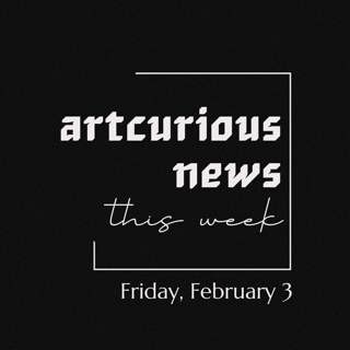 ArtCurious News This Week: February 3, 2023
