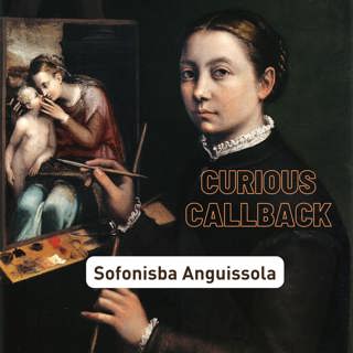CURIOUS CALLBACK: Episode #20: Sofonisba Anguissola: Great (Woman) Artist 