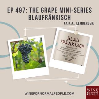 Ep 497: The Grape Mini-Series -- Blaufränkisch (AKA, Lemberger)