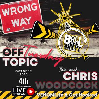 BALLSH!T Off-Topic Tuesday ~ Chris Woodcock | VenomLife & Get Hooked