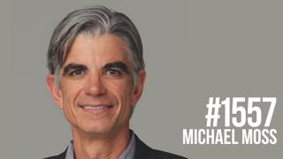 1557: How Food Is Engineered to Make You Addicted & Fat With Michael Moss