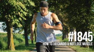 1845: How to Do Cardio & Not Lose Muscle