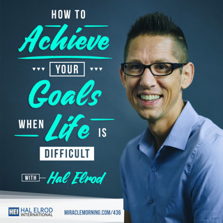 436: How to Achieve Your Goals When Life Is Difficult