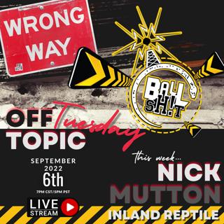BALLSH!T Off-Topic Tuesday ~ Nick Mutton | Inland Reptile