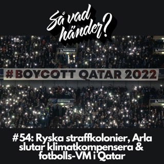 #54: Ryska straffkolonier, Arla slutar klimatkompensera & fotbolls-VM i Qatar