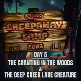 Creepaway Camp 2023 - Day 5: The Chanting in the Woods & The Deep Creek Lake Creature