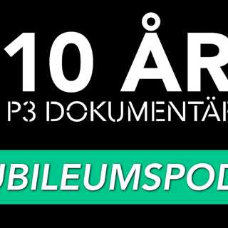 P3 Dokumentär 10 år - Jubileumspodden