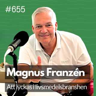 655 Magnus Franzén #3 Att lyckas i livsmedelsbranshen