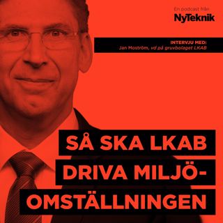 #52 -  Jan Moström, vd på LKAB om omvandlingen från miljöbov till klimathopp.