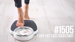 1505: Seven Day Fat Loss Kickstart