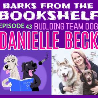 #43 Danielle Beck - Connecting Communities Series: How to build 'Team Dog'