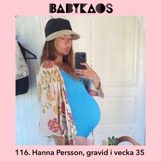 116. Hanna Persson "HanaPee" gravid i vecka 35 gästar Babykaos 🤰