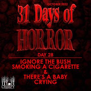 Day 28 - Ignore the Bush Smoking a Cigarette & There's a Baby Crying