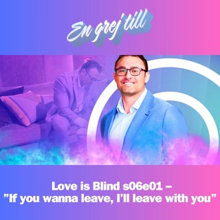 En grej till: Love is Blind s06e01 – ”If you wanna leave, I’ll leave with you”