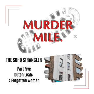 #201 - The Soho Strangler - Part Five 'Dutch Leah: A Forgotten Woman'