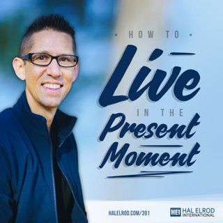 391: How to Live in the Present Moment