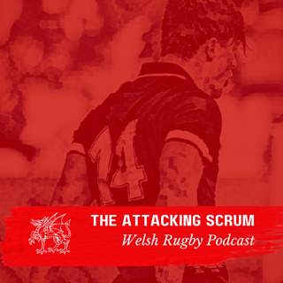 Attacking Scrum - Wales Rugby Podcast for Welsh Rugby fans