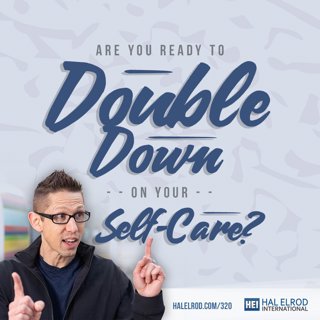 320: Are You Ready to Double Down On Your Self-Care?